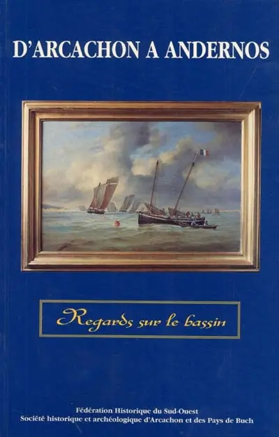 D'Arcachon à Andernos : regards sur le bassin : actes du XLVIIIe Congrès d'études régionales de la Fédération historique du Sud-Ouest, tenu à Arcachon et Andernos, les 20 et 21 avril 1996