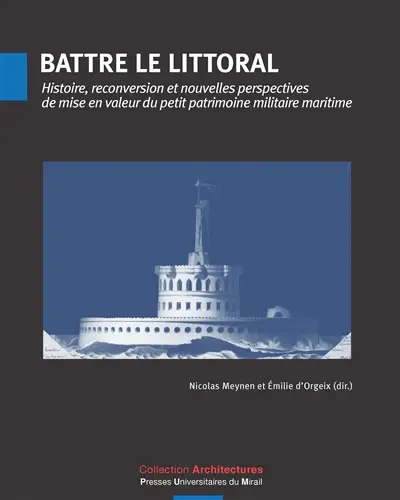 Battre le littoral : histoire, reconversion et nouvelles perspectives de mise en valeur du petit patrimoine militaire maritime