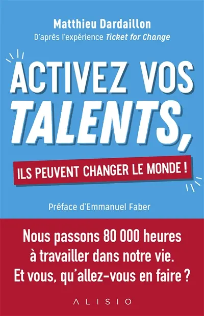 Activez vos talents, ils peuvent changer le monde ! : d'après l'expérience Ticket for change