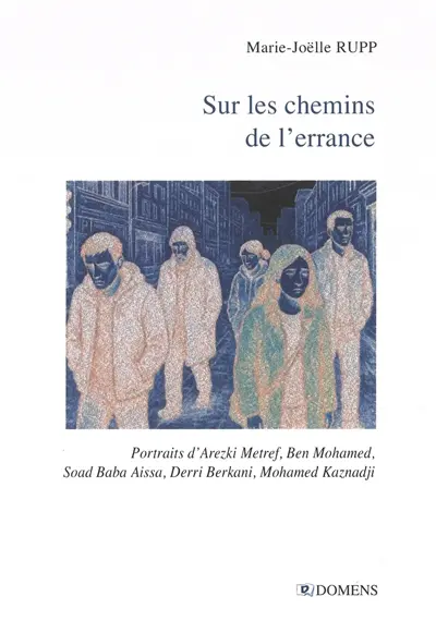 Sur les chemins de l'errance : Alger-Paris-Alger : portraits d'Arezki Metref, Ben Mohamed, Soad Baba Aissa, Derri Berkani, Mohamed Kaznadji