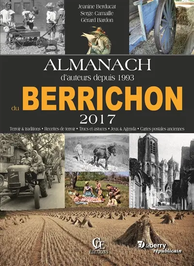 Almanach du Berrichon 2017 : terroir & traditions, recettes de terroir, trucs et astuces, jeux & agenda, cartes postales anciennes