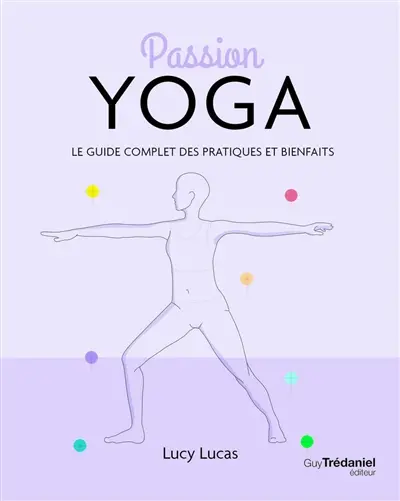 Passion yoga : le guide complet des pratiques et bienfaits