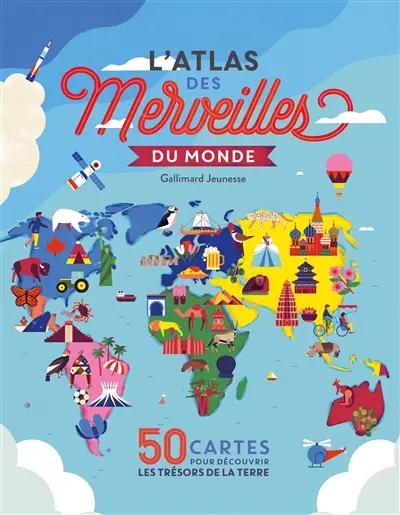 L'atlas des merveilles du monde : 50 cartes pour découvrir les trésors de la Terre