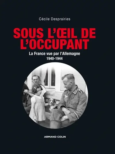 Sous l'oeil de l'occupant : la France vue par l'Allemagne : 1940-1944
