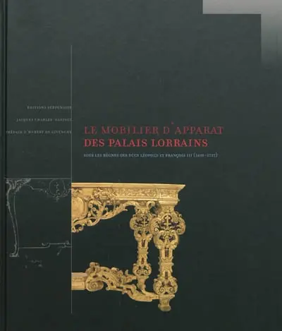 Le mobilier d'apparat des palais lorrains : sous les règnes des ducs Léopold et François III (1698-1737)