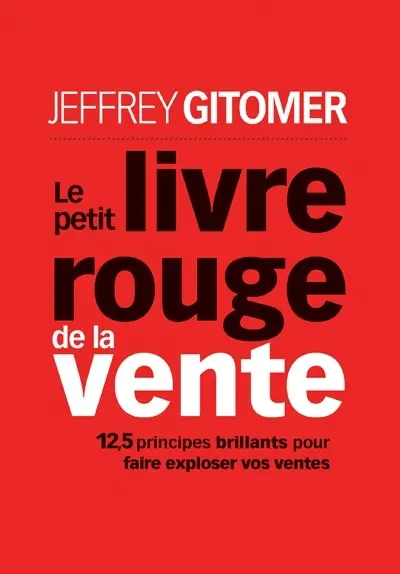Le petit livre rouge de la vente : 12,5 principes brillants pour faire exploser vos ventes