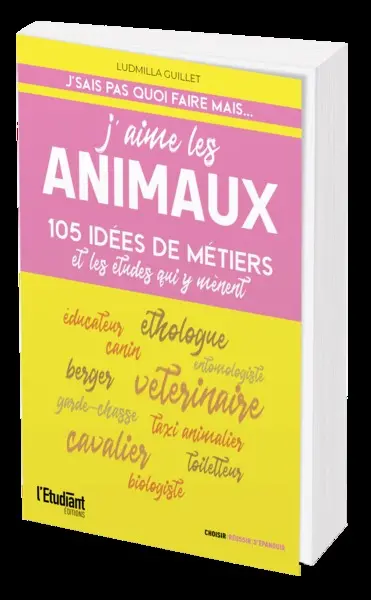 J'aime les animaux : 105 idées de métiers et les études qui y mènent