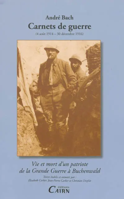 Carnets de guerre, 4 août 1914-30 décembre 1916 : vie et mort d'un patriote de la Grande Guerre à Buchenwald