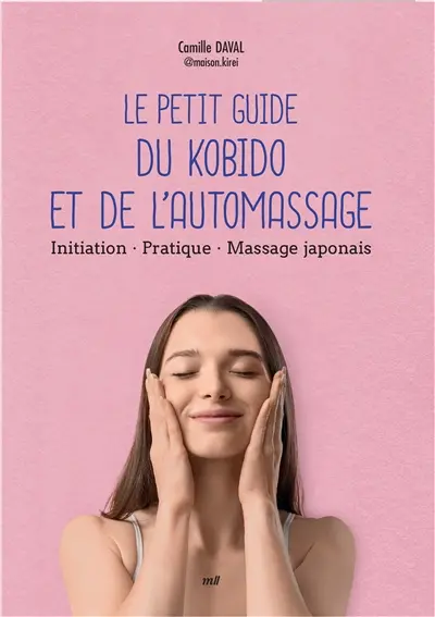 Le petit guide du kobido et de l'automassage : initiation, pratique, massage japonais