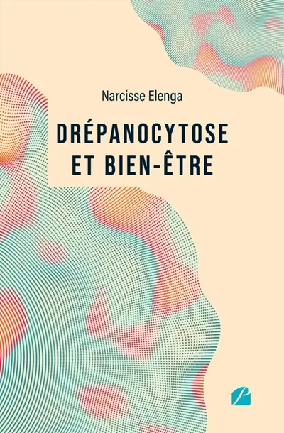 Drépanocytose et bien-être : Comprendre la maladie, améliorer sa qualité de vie : Un guide pour reprendre le pouvoir sur sa santé