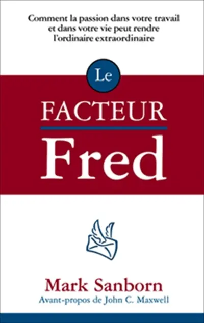 Le facteur Fred : comment la passion dans votre travail et dans votre vie peut rendre l'ordinaire extraordinaire
