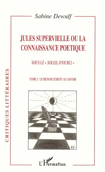 Jules Supervielle ou La connaissance poétique : sous le soleil d'oubli. Vol. 1. Le renoncement au savoir