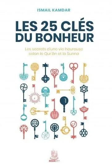 Les 25 clés du bonheur : les secrets d'une vie heureuse selon le qur'an et la sunna