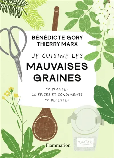 Je cuisine les mauvaises graines : 20 plantes, 20 épices et condiments, 20 recettes