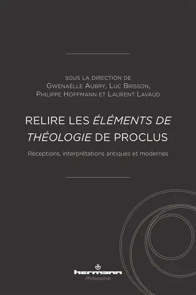 Relire les Eléments de théologie de Proclus : réceptions, interprétations antiques et modernes