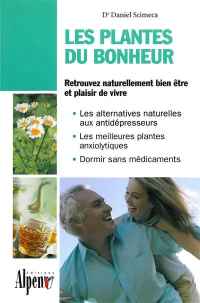 Les plantes du bonheur : retrouvez naturellement bien être et plaisir de vivre : les alternatives naturelles aux antidépresseurs, les meilleures plantes anxiolytiques, dormir sans médicaments