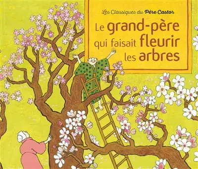 Le grand-père qui faisait fleurir les arbres : conte de la tradition japonaise