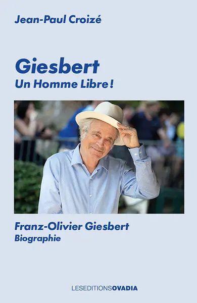 Giesbert : un homme libre ! : Franz-Olivier Giesbert, biographie