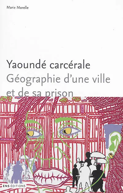 Yaoundé carcérale : géographie d'une ville et de sa prison