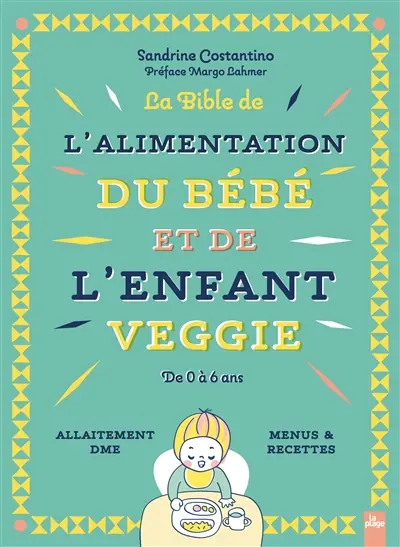 La bible de l'alimentation du bébé et de l'enfant veggie : de 0 à 6 ans : allaitement, DME, menus & recettes