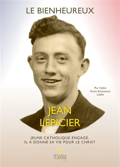 Le bienheureux Jean Lépicier (1921-1945) : jeune catholique engagé, il a donné sa vie pour le Christ