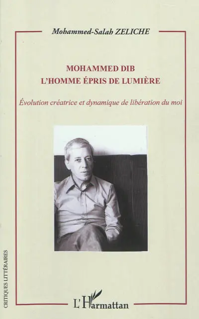 Mohammed Dib : l'homme épris de lumière : évolution créatrice et dynamique de libération du moi