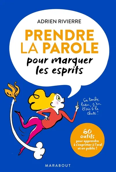 Prendre la parole pour marquer les esprits : 60 outils pour apprendre à s'exprimer à l'oral et en public !