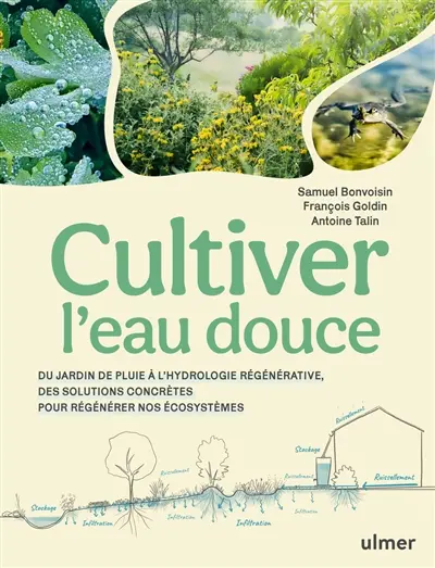 Cultiver l'eau douce : du jardin de pluie à l'hydrologie régénérative, des solutions concrètes pour régénérer nos écosystèmes