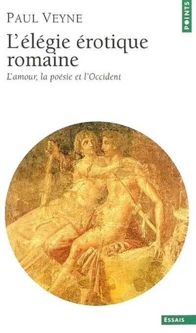 L'élégie érotique romaine : l'amour, la poésie et l'Occident