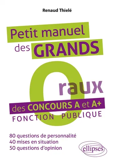 Petit manuel des grands oraux des concours A et A+ : fonction publique : 80 questions de personnalité, 40 mises en situation, 50 questions d'opinion