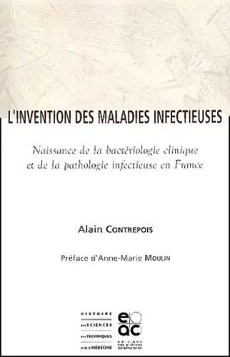 L'invention des maladies infectieuses : naissance de la bactériologie clinique et de la pathologie infectieuse en France