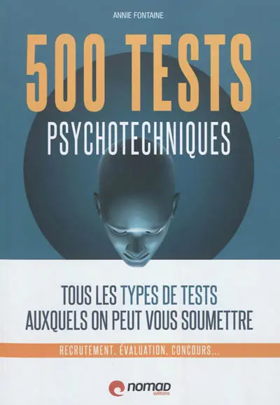 500 tests psychotechniques : tous les types de tests auxquels on peut vous soumettre : recrutement, évaluation, concours...