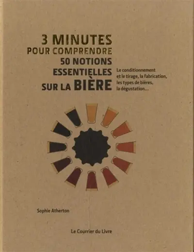 3 minutes pour comprendre 50 notions essentielles sur la bière : le conditionnement et le tirage, la fabrication, les types de bières, la dégustation...