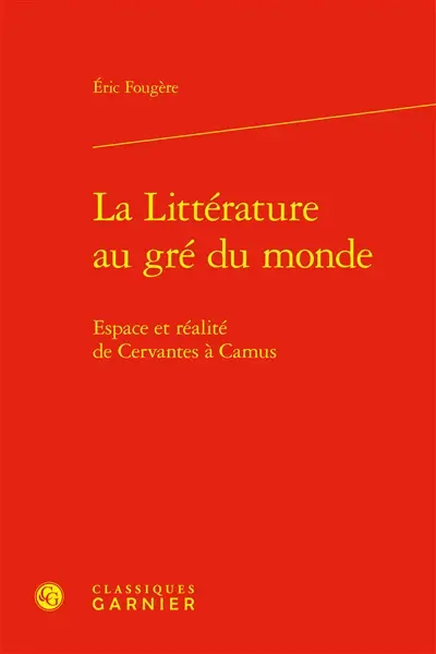 La littérature au gré du monde : espace et réalité de Cervantes à Camus