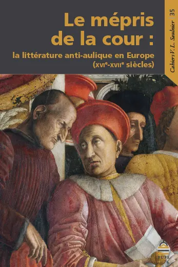 Le mépris de la cour : la littérature anti-aulique en Europe (XVIe-XVIIe siècles)