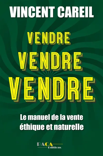 Vendre, vendre, vendre : le manuel de la vente éthique et naturelle