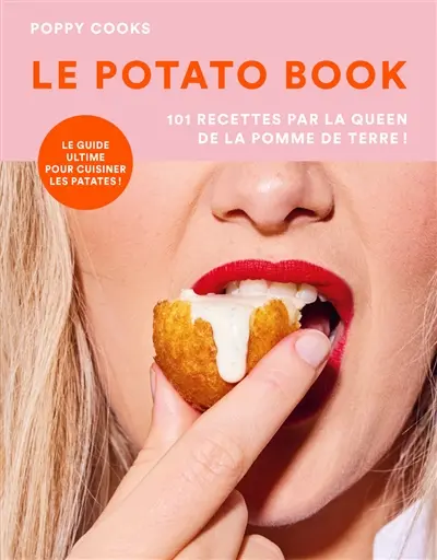 Le potato book : 101 recettes par la queen de la pomme de terre ! : le guide ultime pour cuisiner les patates !