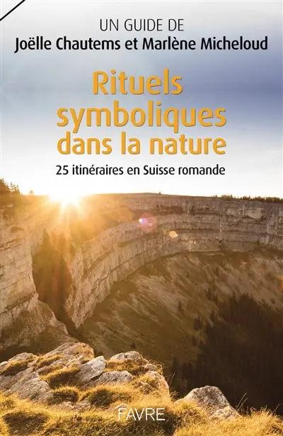 Rituels symboliques dans la nature : 25 itinéraires en Suisse romande