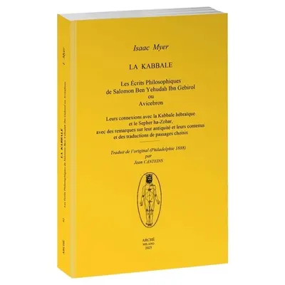 La kabbale : les écrits philosophiques de Salomon Ben Yehudah Ibn Gebirol ou Avicebron : leurs connexions avec la kabbale hébraïque et le Sepher ha-Zohar, avec des remarques sur leur antiquité et leurs contenus et des traductions de passages choisis
