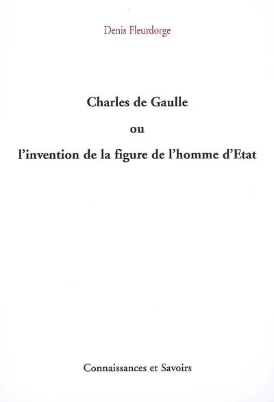 Charles de Gaulle ou L'invention de la figure de l'homme d'Etat
