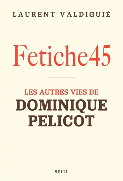 Fetiche45 : les autres vies de Dominique Pelicot