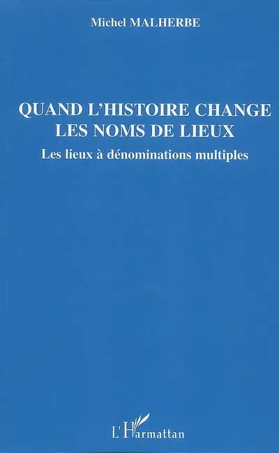 Quand l'histoire change les noms de lieux : les lieux à dénominations multiples