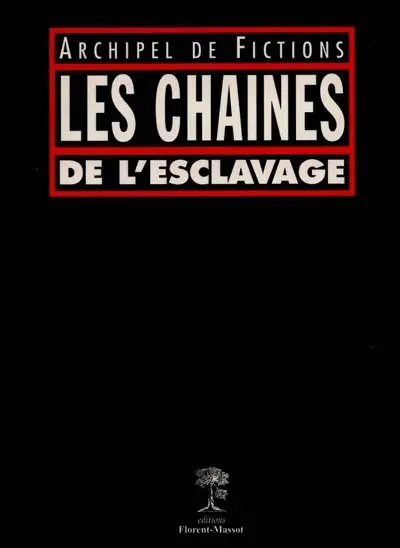 Les chaînes de l'esclavage : archipel de fictions