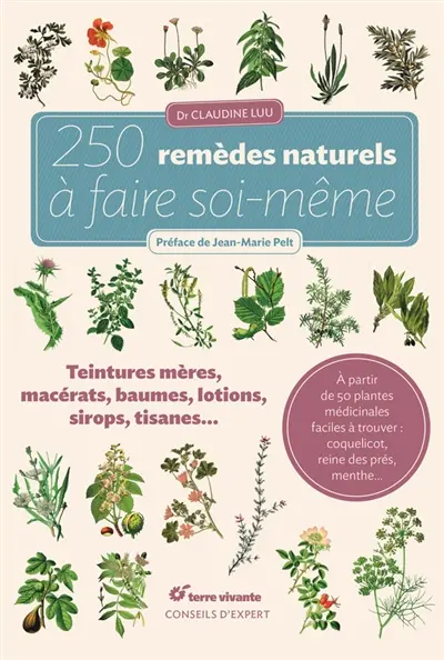250 remèdes naturels à faire soi-même : teintures mères, macérats, baumes, lotions, sirops, tisanes...