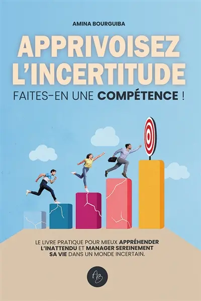 Apprivoisez l'incertitude : Faites-en une compétence
