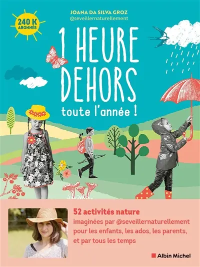 1 heure dehors toute l'année ! : 52 activités nature pour les enfants, les ados, les parents, et par tous les temps