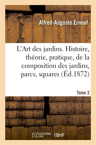 L'Art des jardins. Tome 2 : Histoire, théorie, pratique, de la composition des jardins, parcs, squares