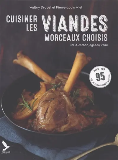 Cuisiner les viandes, morceaux choisis : boeuf, cochon, agneau, veau : 95 recettes et accompagnements