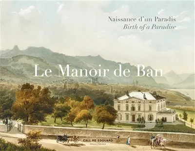 Le manoir de Ban : naissance d'un paradis. birth of a paradise