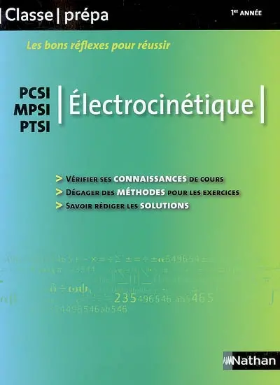 Electrocinétique : PCSI, MPSI, PTSI : vérifier ses connaissances de cours, dégager des méthodes pour les exercices, savoir rédiger les solutions